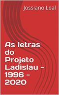 Ler As letras do Projeto Ladislau - 1996 - 2020, do autor Jossiano Leal; Felipe Amaro Rodrigues; Jordan Bregão; Ricardo Serafim Ler As letras do Projeto Ladislau - 1996 - 2020, do autor Jossiano Leal; Felipe Amaro Rodrigues; Jordan Bregão; Ricardo Serafim