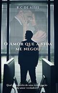 Ler O Amor Que A Vida Me Negou, do autor ROBERTA ASSIS