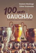 Ler 100 Vezes Gauchão, a História Centenária de Uma Paixão, do autor Gustavo Manhago; Cléber Grabauska