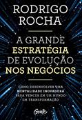 Ler A grande estratégia de evolução nos negócios: Como desenvolver uma mentalidade inovadora para vencer em um mundo em transformação, do autor Rodrigo Rocha