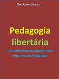 Ler Pedagogia libertária: Uma abordagem politicamente incorreta da Pedagogia, do autor Noé Amós Guieiro