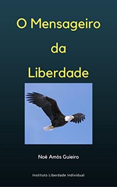 O Mensageiro da Liberdade, do autor Noé Amós Guieiro