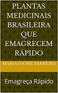 Ler Plantas Medicinais Brasileira que emagrecem rápido: Emagreça Rápido, do autor Maria Ivone Parreira Ler Plantas Medicinais Brasileira que emagrecem rápido: Emagreça Rápido, do autor Maria Ivone Parreira