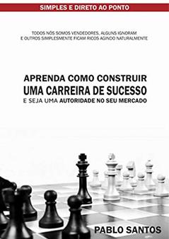 APRENDA COMO CONSTRUIR UMA CARREIRA DE SUCESSO E SEJA UMA AUTORIDADE NO SEU MERCADO: Todos nós somos vendedores, alguns ignoram e outros simplesmente ficam ricos agindo naturalmente (ÚNICA), do autor Pablo L Neves dos Santos