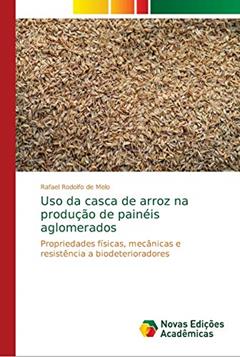 Uso da casca de arroz na produção de painéis aglomerados: Propriedades físicas, mecânicas e resistência a biodeterioradores, do autor Rafael Rodolfo de Melo