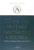 Ler Olhe o que Você Está Fazendo com a Sua Vida. Passos Firmes Para o Sucesso, do autor Yasushi Arita