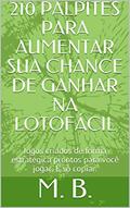 Ler 210 PALPITES PARA AUMENTAR SUA CHANCE DE GANHAR NA LOTOFÁCIL: Jogos criados de forma estratégica prontos para você jogar. É só copiar., do autor M. B.