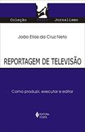 Ler Reportagem de televisão: Como produzir, executar e editar, do autor João Elias da Cruz Neto Ler Reportagem de televisão: Como produzir, executar e editar, do autor João Elias da Cruz Neto