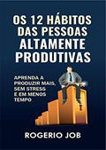 Ler Os 12 Hábitos das Pessoas Altamente Produtivas: Aprenda a Produzir Mais, sem Stress e em Menos Tempo, do autor Rogerio Job Ler Os 12 Hábitos das Pessoas Altamente Produtivas: Aprenda a Produzir Mais, sem Stress e em Menos Tempo, do autor Rogerio Job
