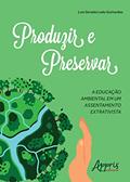 Ler Produzir e preservar: a educação ambiental em um assentamento extrativista, do autor Luís Geraldo Leão Guimarães