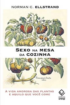 Sexo na mesa da cozinha: A vida amorosa das plantas e aquilo que você come, do autor Norman C. Ellstrand