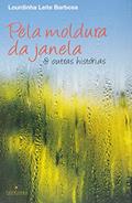Ler Pela Moldura da Janela & Outras Histórias, do autor Lourdinha Leite Barbosa Ler Pela Moldura da Janela & Outras Histórias, do autor Lourdinha Leite Barbosa