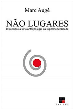 Não lugares: Introdução a uma antropologia da supermodernidade, do autor Marc Augé