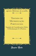 Ler Tratado de Metrificação Portugueza: Seguido de Considerações Sobre A Declamação E A Poética (Classic Reprint), do autor António Feliciano de Castilho