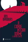 Ler A cidade inteira dorme e outros contos, do autor Ray Bradbury
