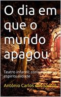 Ler O dia em que o mundo apagou: Teatro infantil: consumismo e espiritualidade (Coleção Educação, Teatro & Democracia Livro 4), do autor Antônio Carlos dos Santos
