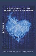 Ler Vestígios De Um Fogo Que Se Apagou, do autor Marcos Avelino Martins