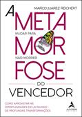 Ler A Metamorfose do Vencedor: Como Aproveitar as Oportunidades em um Mundo de Profundas Transformações, do autor Marco Juarez Reichert
