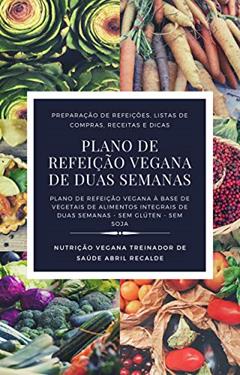 Plano de Refeição Vegana: Reserve o menu por duas semanas com receitas veganas saudáveis adequadas para celíacos e sem soja., do autor Abril Recalde