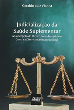 Judicialização da Saúde Suplementar: a Concepção do Direito Como Integridade Contra a Discricionariedade Judicial, do autor Geraldo Luiz Vianna