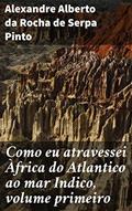 Ler Como eu atravessei Àfrica do Atlantico ao mar Indico, volume primeiro: Aventuras na Exploração da África: Uma Jornada Épica por Terra Inexplorada, do autor Alexandre Alberto da Rocha de Serpa Pinto Ler Como eu atravessei Àfrica do Atlantico ao mar Indico, volume primeiro: Aventuras na Exploração da África: Uma Jornada Épica por Terra Inexplorada, do autor Alexandre Alberto da Rocha de Serpa Pinto