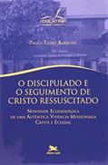 Ler O discipulado e o seguimento de Cristo ressuscitado - Novidade eclesiológica de uma autêntica vivência missionária cristã e eclesial, do autor Paulo Tadeu Barausse