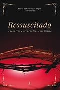 Ler Ressuscitado : Encontros e reencontros com Cristo, do autor Maria da Conceição Lopes Buarque; Aaron Alves