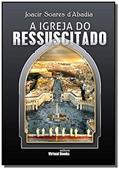 Ler A Igreja do Ressuscitado, do autor Joacir Soares D'Abadia Ler A Igreja do Ressuscitado, do autor Joacir Soares D'Abadia