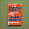 Ler Formacao Politica Do Agronegocio, do autor Caio Pompeia Ler Formacao Politica Do Agronegocio, do autor Caio Pompeia