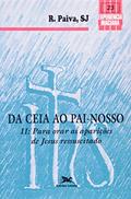 Ler Da Ceia ao Pai-nosso. Para Orar as Aparições de Jesus Ressuscitado - Volume II. Coleção Experiência Inaciana, do autor Raul Paiva