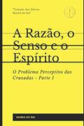 Ler A Razão, o Senso e o Espírito: Parte I: O Problema Perceptivo das Cruzadas, do autor Rainha Do Sul Ler A Razão, o Senso e o Espírito: Parte I: O Problema Perceptivo das Cruzadas, do autor Rainha Do Sul