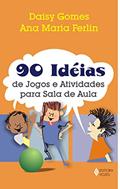 Ler 90 ideias de jogos e atividades para sala de aula, do autor Ana Maria Ferlin; Daisy Gomes
