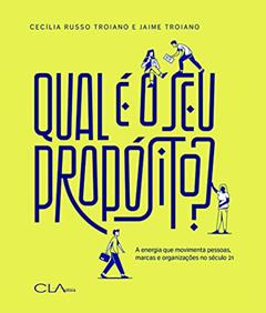 Qual é o seu propósito?: A energia que movimenta pessoas, marcas e organizações no século 21, do autor Cecília Russo Troiano; Jaime Troiano