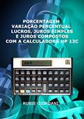 Ler Porcentagem, variação percentual, lucros, juros simples e juros compostos com a Calculadora HP 12C, do autor Rubie José Giordani Ler Porcentagem, variação percentual, lucros, juros simples e juros compostos com a Calculadora HP 12C, do autor Rubie José Giordani