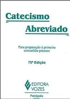 Catecismo abreviado: Para preparação à primeira comunhão precoce, do autor Frei Hugo Baggio