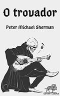 Ler O Trovador, do autor Peter Michael Sherman Ler O Trovador, do autor Peter Michael Sherman