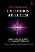 Ler Ex Umbris AD Lucem: O Pensamento Antigo e o Pensamento Errado: 1, do autor Carlos Leger Sherman Palmer Junior