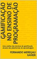 Ler Gamificação no Ensino de Programação: Uma análise das técnicas de gamificação através das plataformas de aprendizagem, do autor Fernando Meregali Xavier