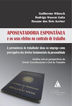 Aposentadoria Espontânea E Os Seus Efeitos No Contrato De Trabalho: A Permanência Do Trabalhador Idoso No Emprego Como Prerrogativa Dos Direitos Fundamentais Da Personalidade, do autor Guilherme Wünsch; Rodrigo Wasem Galia; Rosane Reis Kerber
