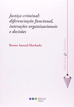 Justiça Criminal. Diferenciação Funcional, Interações Organizacionais e Decisões, do autor Bruno Amaral Machado