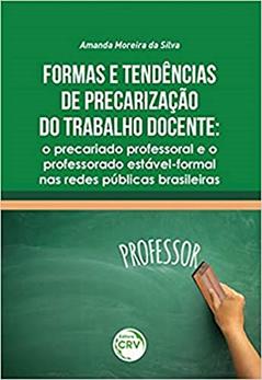 Formas e tendências de precarização do trabalho docente: o precariado professoral e o professorado estável-formal nas redes públicas brasileiras, do autor Amanda Moreira da Silva