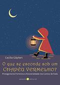 Ler O que se esconde sob um chapéu vermelho?: Protagonismo Feminino e Ancestralidade nos Contos de Fadas, do autor Cecília Göpfert Ler O que se esconde sob um chapéu vermelho?: Protagonismo Feminino e Ancestralidade nos Contos de Fadas, do autor Cecília Göpfert