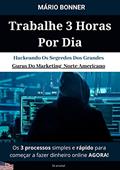 Ler Trabalhe 3 Horas Por Dia: Hackeando Os Segredos Dos Grandes Gurus Do Marketing Norte Americano, do autor Mário Bonner
