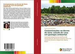 Contaminações na derme de Gaia: estudo de caso em geologia ambiental: Avaliação Geoambiental da Poluição Provocada por Resíduos Urbanos e de uma Indústria Coureira, Alagoinhas, Bahia, Brasil, do autor Patrícia Andrade Pereira