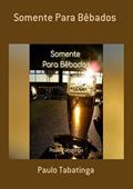 Ler Somente Para Bebados, do autor Paulo Tabatinga Ler Somente Para Bebados, do autor Paulo Tabatinga