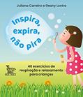 Ler Inspira, expira, não pira: 40 exercícios de respiração e relaxamento para crianças, do autor Juliana Carreiro; Geany Lontra Ler Inspira, expira, não pira: 40 exercícios de respiração e relaxamento para crianças, do autor Juliana Carreiro; Geany Lontra