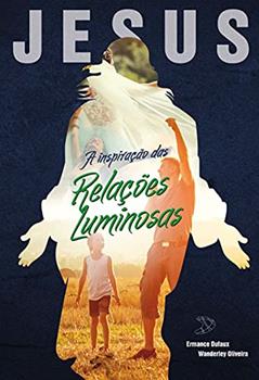 Jesus, a inspiração das relações luminosas, do autor Wanderley Oliveira; Ermance Dufaux (Espírito)