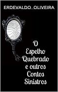 Ler O Espelho Quebrado e outros Contos Sinistros, do autor Erdevaldo Oliveira