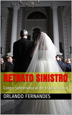 RETRATO SINISTRO: Conto sobrenatural de tradição oral, do autor Orlando Fernandes