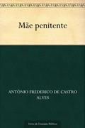 Ler Mãe penitente, do autor Antônio Frederico de Castro Alves Ler Mãe penitente, do autor Antônio Frederico de Castro Alves